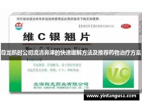 尊龙凯时公司流清鼻涕的快速缓解方法及推荐药物治疗方案