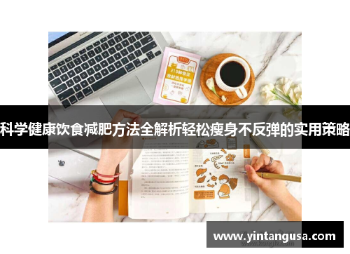 科学健康饮食减肥方法全解析轻松瘦身不反弹的实用策略