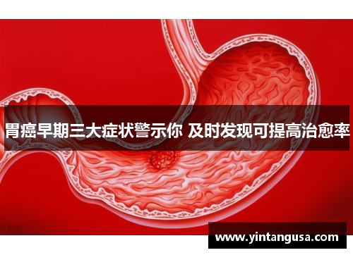 胃癌早期三大症状警示你 及时发现可提高治愈率